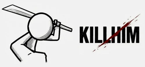 KILL HIM